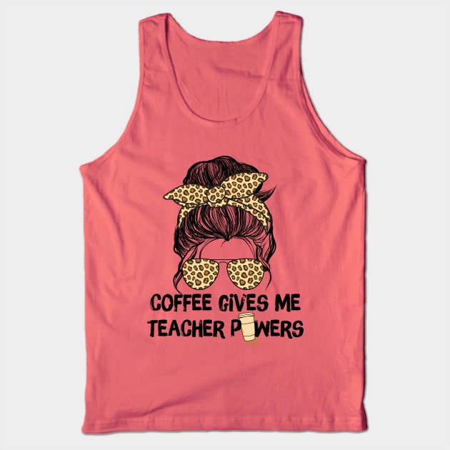 Coffee Gives Me Teacher Powers Tank Top by Teewyld
